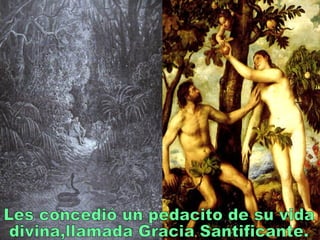 Les concedió un pedacito de su vida divina,llamada Gracia Santificante. 