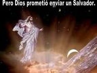 Pero Dios prometió enviar un Salvador. 