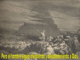 Pero el hombre siguió ofendiendo y desobedeciendo a Dios. 