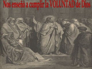 Nos enseñò a cumplir la VOLUNTAD de Dios 