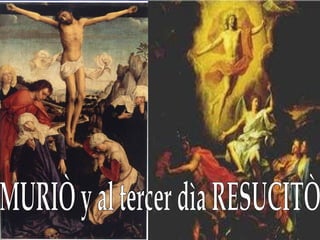 MURIÒ y al tercer dìa RESUCITÒ 