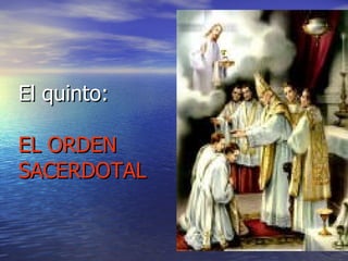 El quinto: EL ORDEN SACERDOTAL 