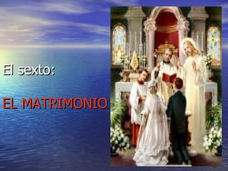 El sexto: EL MATRIMONIO 