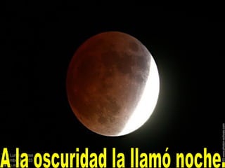A la oscuridad la llamó noche. 