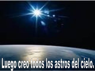 Luego creó todos los astros del cielo. 