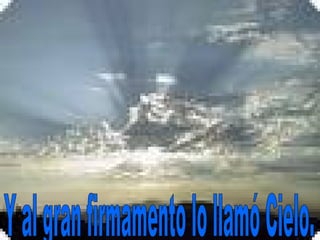 Y al gran firmamento lo llamó Cielo. 