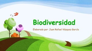 Biodiversidad
Elaborado por: Juan Rafael Vázquez García
 