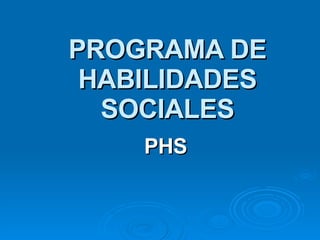 PROGRAMA DE HABILIDADES SOCIALES PHS 