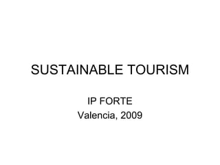 SUSTAINABLE TOURISM IP FORTE Valencia, 2009 