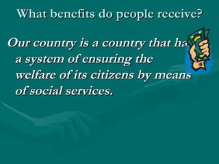 What benefits do people receive? ,[object Object]