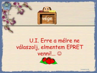 U.I. Erre a mélre ne válaszolj, elmentem EPRET venni!...   vége Bihal Translated by b69 