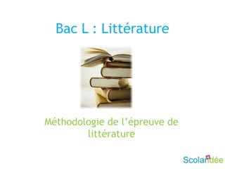 Bac L : Littérature
Méthodologie de l’épreuve de
littérature
 