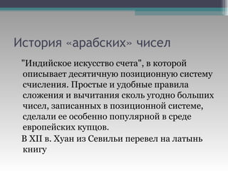 История «арабских» чисел "Индийское искусство счета", в которой описывает десятичную позиционную систему счисления. Простые и удобные правила сложения и вычитания сколь угодно больших чисел, записанных в позиционной системе, сделали ее особенно популярной в среде европейских купцов. В  XII  в. Хуан из Севильи перевел на латынь книгу  