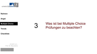 CC-BY 4.0 –
Prof. Dr. Beurskens
Rahmen
Angst
Multiple Choice
Trends
Checkliste
3 Was ist bei Multiple Choice
Prüfungen zu beachten?
Multiple Choice
 