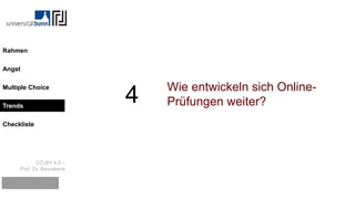 CC-BY 4.0 –
Prof. Dr. Beurskens
Rahmen
Angst
Multiple Choice
Trends
Checkliste
4 Wie entwickeln sich Online-
Prüfungen weiter?Trends
 