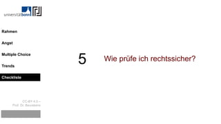 CC-BY 4.0 –
Prof. Dr. Beurskens
Rahmen
Angst
Multiple Choice
Trends
Checkliste
5 Wie prüfe ich rechtssicher?
Checkliste
 
