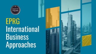EPRG
International
Business
Approaches
 