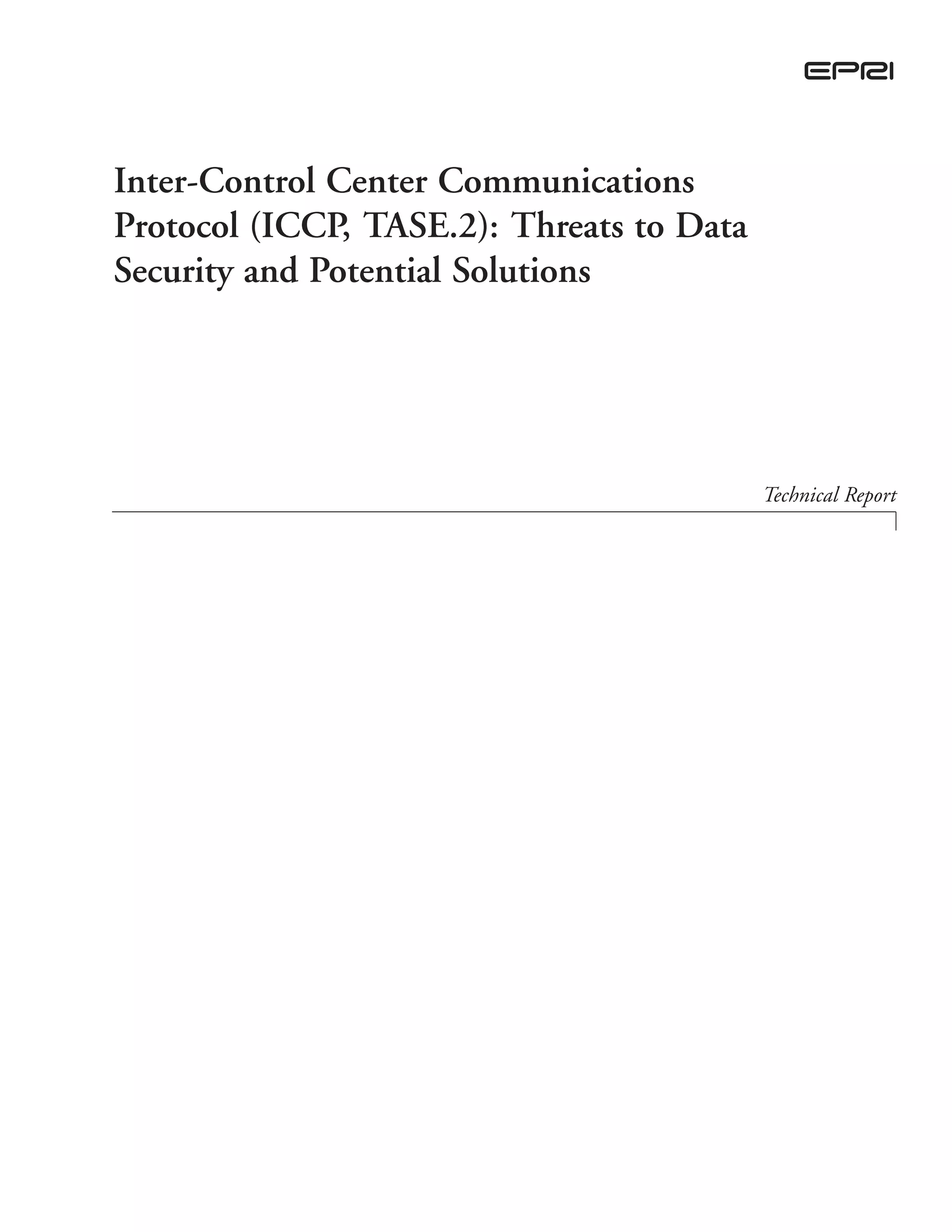 Inter-Control Center Communications
Protocol (ICCP, TASE.2): Threats to Data
Security and Potential Solutions
Technical Report
 