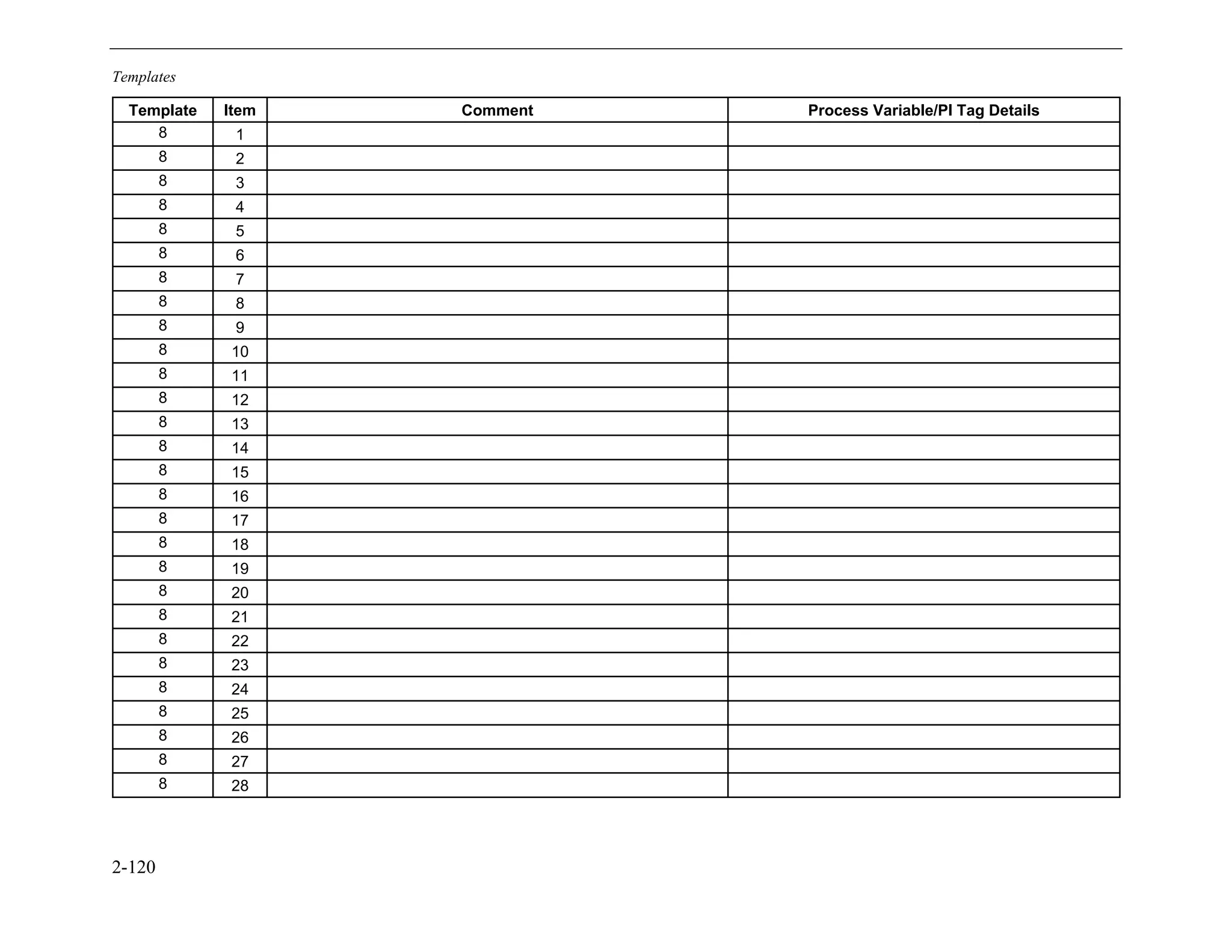 Templates
2-120
Template Item Comment Process Variable/PI Tag Details
8 1
8 2
8 3
8 4
8 5
8 6
8 7
8 8
8 9
8 10
8 11
8 12
8 13
8 14
8 15
8 16
8 17
8 18
8 19
8 20
8 21
8 22
8 23
8 24
8 25
8 26
8 27
8 28
11534825
 