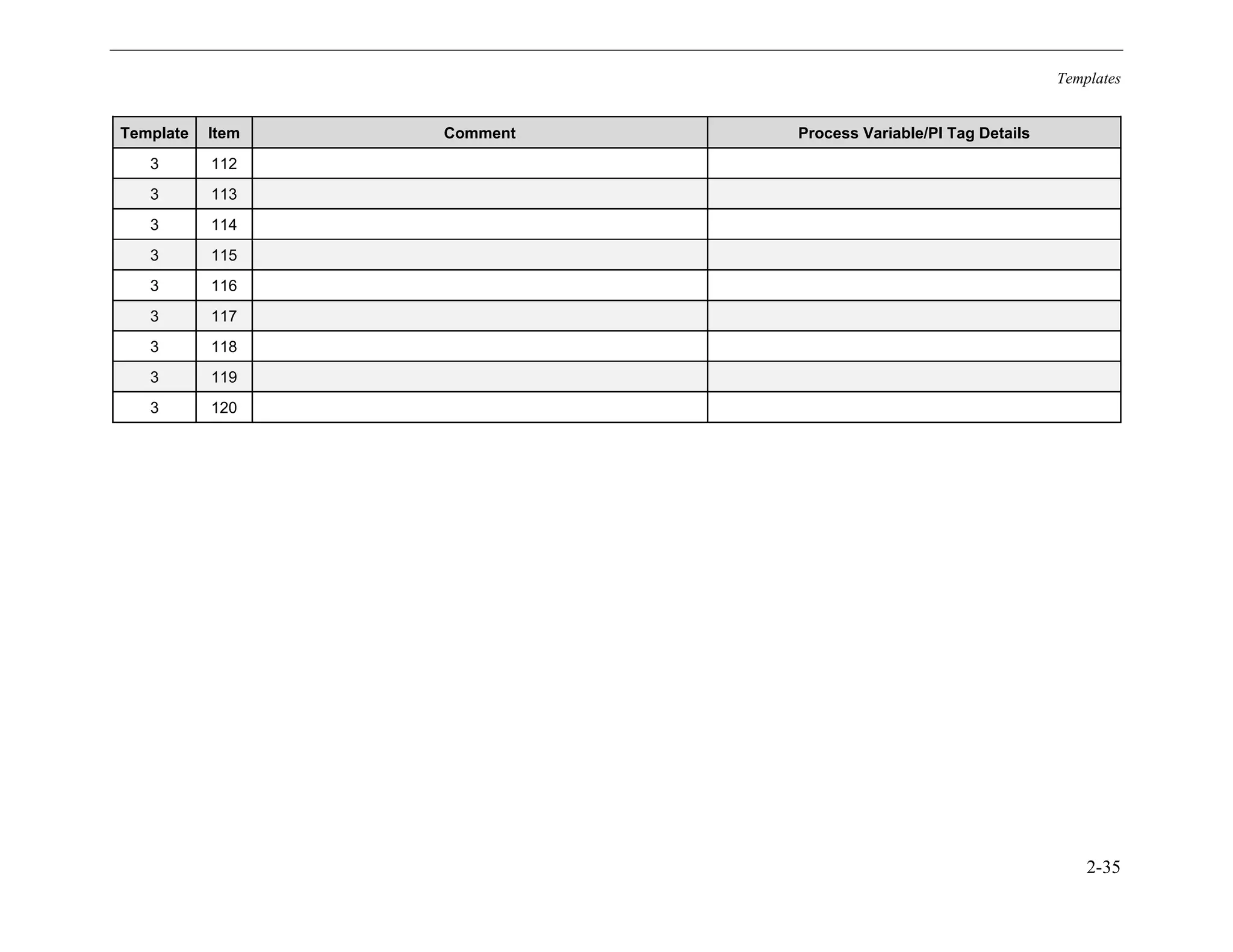 Templates
2-35
Template Item Comment Process Variable/PI Tag Details
3 112
3 113
3 114
3 115
3 116
3 117
3 118
3 119
3 120
11534825
 