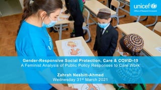 Gender-Responsive Social Protection, Care & COVID-19
A Feminist Analysis of Public Policy Responses to Care Work
Zahrah Nesbitt-Ahmed
Wednesday 31st March 2021
 
