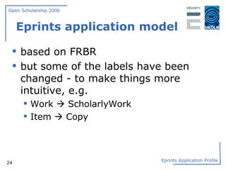 Eprints application model based on FRBR but some of the labels have been changed - to make things more intuitive, e.g. Work    ScholarlyWork Item    Copy 