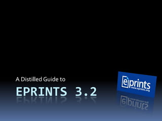 A Distilled Guide to

EPRINTS 3.2
 