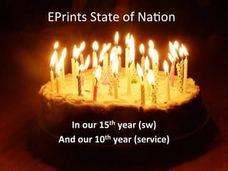 EPrints 
State 
of 
Na/on 
In 
our 
15th 
year 
(sw) 
And 
our 
10th 
year 
(service) 
 
