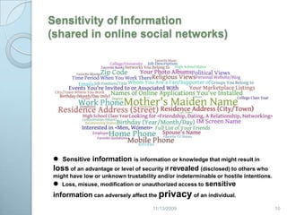 Sensitivity of Information (shared in online social networks)Sensitive information is information or knowledge that might result in loss of an advantage or level of security if revealed (disclosed) to others who might have low or unknown trustability and/or indeterminable or hostile intentions.