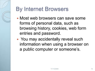By Listserves & discussion groupsThere is no barrier for unsolicited messages or Emails within a mailing list or online discussion group.Any member of the list or group could collect and distribute your Email address and information you post.142/20/2009