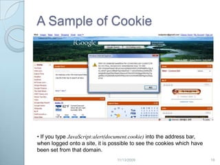 Why some people dislike cookies?  Cookies can be hijacked and modified by attackers. Cookies can be used to track browsing behavior so some think they are tagged.  172/20/2009
