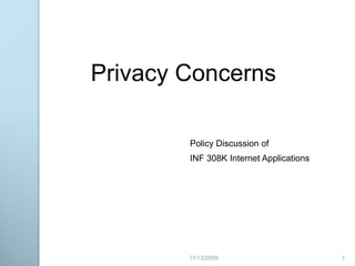 Privacy Concerns,[object Object],Policy Discussion of,[object Object],INF 308K Internet Applications ,[object Object],1,[object Object],2/20/2009,[object Object]