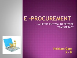 -- AN EFFICIENT WAY TO PROVIDE 
TRANSPERACY 
Nishkam Garg 
X - B 
 