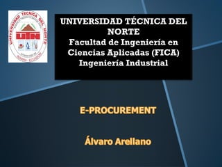 UNIVERSIDAD TÉCNICA DEL
NORTE
Facultad de Ingeniería en
Ciencias Aplicadas (FICA)
Ingeniería Industrial
 