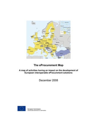 The eProcurement Map
A map of activities having an impact on the development of
    European interoperable eProcurement solutions


                             December 2008




        European Commission
        Directorate-General for Informatics
 