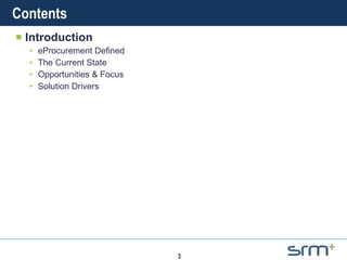 Contents Introduction eProcurement Defined The Current State  Opportunities & Focus Solution Drivers 