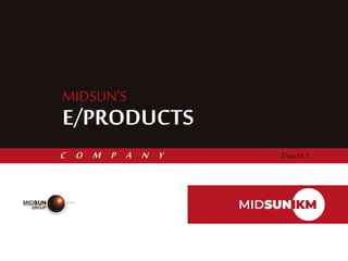 MIDSUN’S
E/PRODUCTS
C O M P A N Y DateM.Y.
 