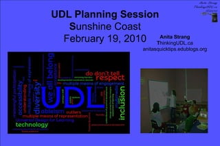 UDL Planning Session Sunshine Coast February 19, 2010 Anita Strang ThinkingUDL.ca anitasquicktips.edublogs.org 