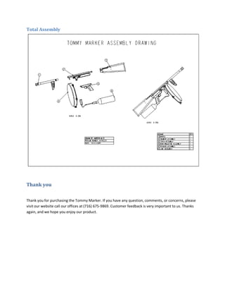 Total Assembly




Thank you

Thank you for purchasing the Tommy Marker. If you have any question, comments, or concerns, ...