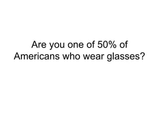 Are you one of 50% of Americans who wear glasses? 