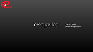 ePropelled The Future of
Electric Propulsion
 
