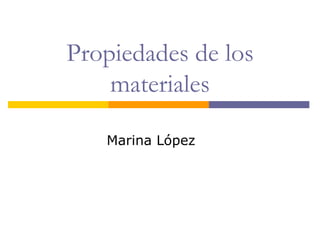 Propiedades de los materiales Marina López 