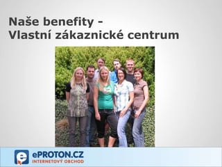 Naše benefity -
Vlastní zákaznické centrum
 