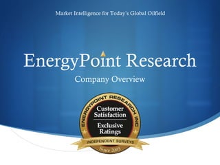 Market Intelligence for Today’s Global Oilfield




EnergyPoint Research
           Company Overview
 