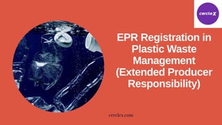EPR Registration in
Plastic Waste
Management
(Extended Producer
Responsibility)
cerclex.com
 