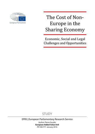 STUDY
EPRS | European Parliamentary Research Service
Author: Pierre Goudin
European Added Value Unit
PE 558.777- January 2016
The Cost of Non-
Europe in the
Sharing Economy
Economic, Social and Legal
Challenges and Opportunities
 