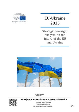 STUDY
EPRS | European ParliamentaryResearch Service
Author: Mario Damen
PolicyForesight Unit
PE 747.454 – September2023 EN
EU-Ukraine
2035
Strategic foresight
analysis on the
future of the EU
and Ukraine
 