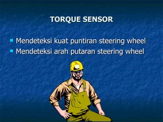 TORQUE SENSOR Mendeteksi kuat puntiran steering wheel Mendeteksi arah putaran steering wheel 