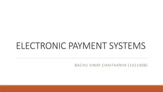 ELECTRONIC PAYMENT SYSTEMS
BACHU VINAY CHAITHANYA (1421408)
 