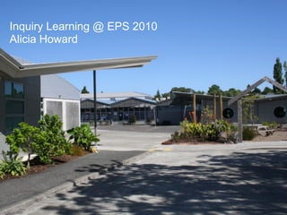 Inquiry Learning @ EPS 2010
Alicia Howard
 